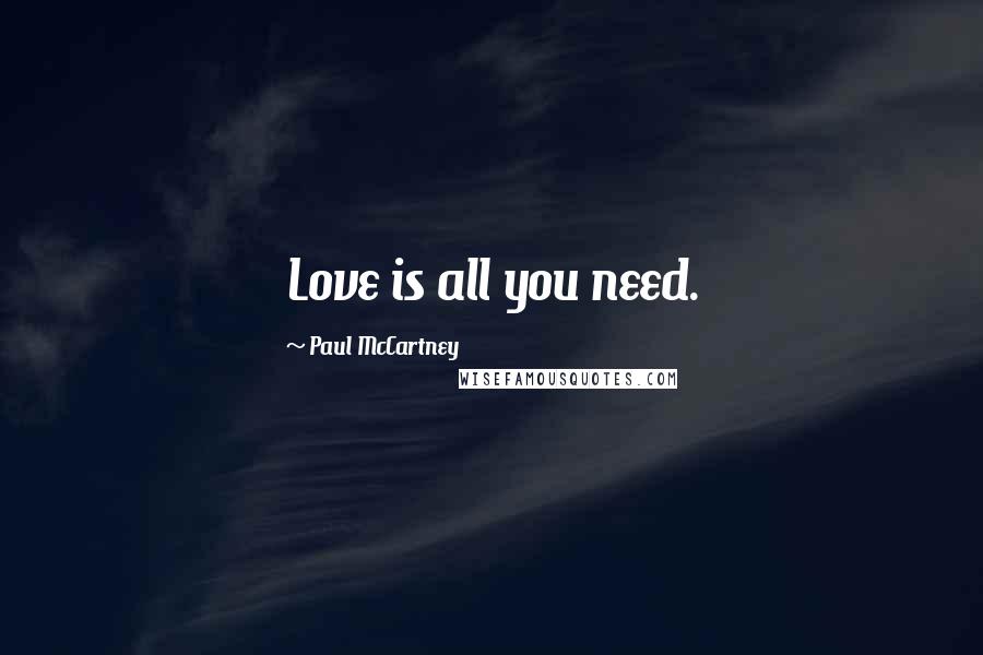 Paul McCartney Quotes: Love is all you need.