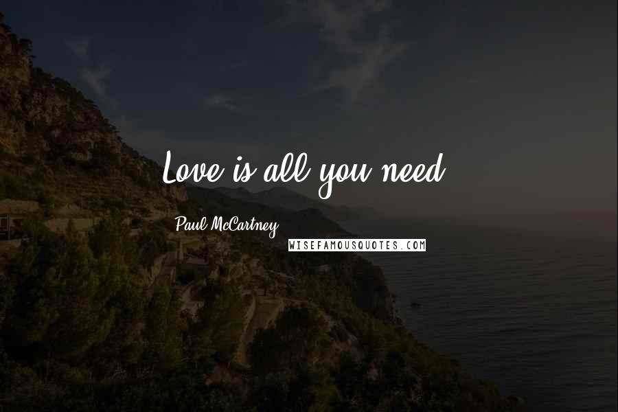 Paul McCartney Quotes: Love is all you need.