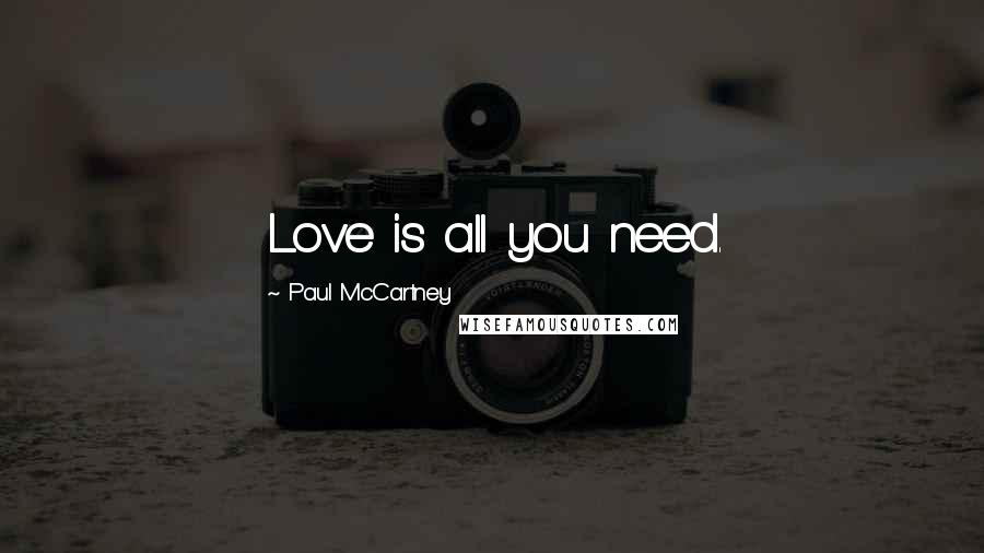 Paul McCartney Quotes: Love is all you need.