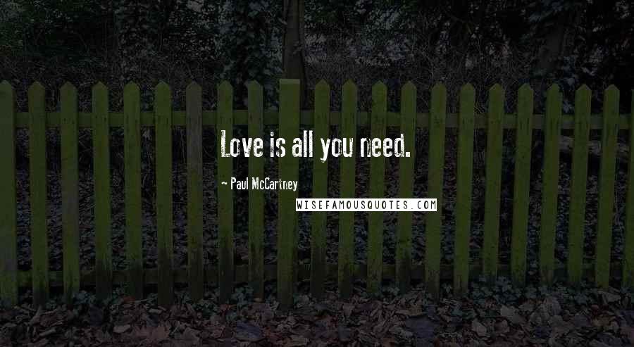 Paul McCartney Quotes: Love is all you need.