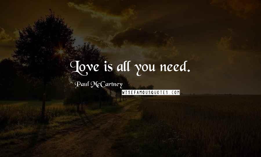 Paul McCartney Quotes: Love is all you need.