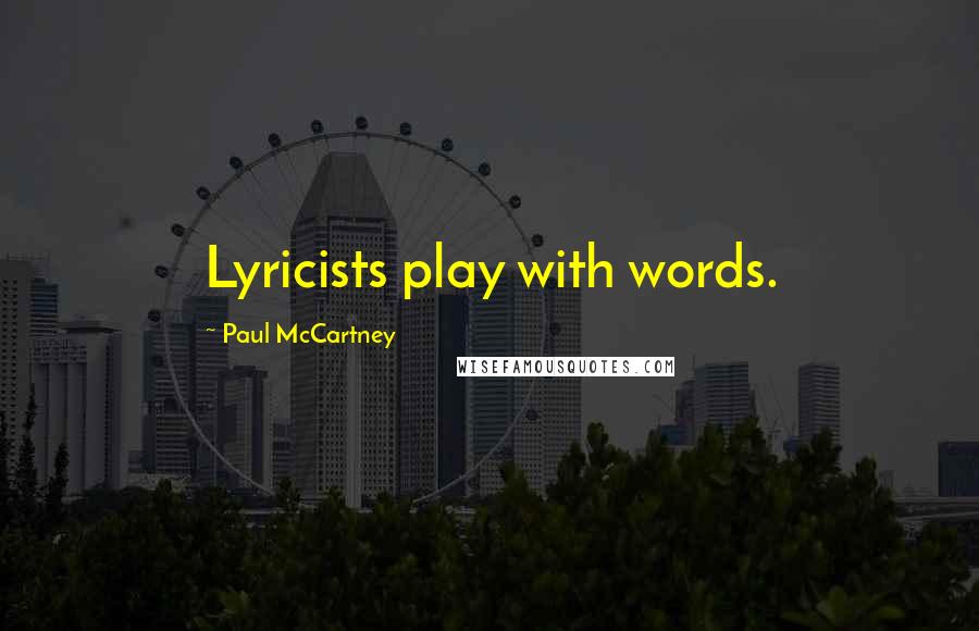 Paul McCartney Quotes: Lyricists play with words.