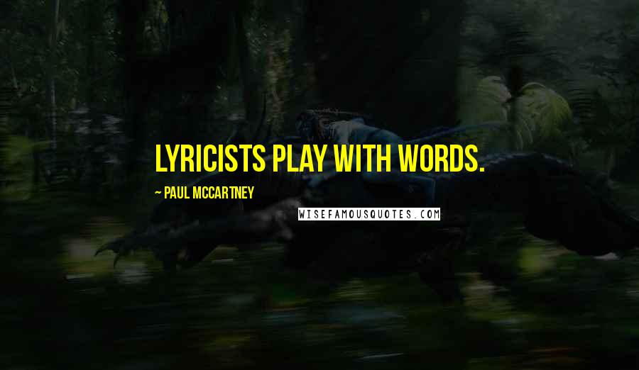 Paul McCartney Quotes: Lyricists play with words.