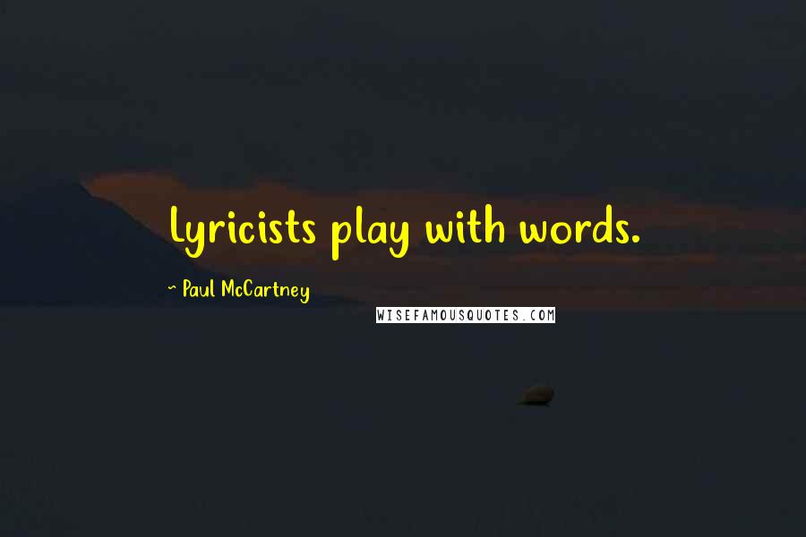 Paul McCartney Quotes: Lyricists play with words.