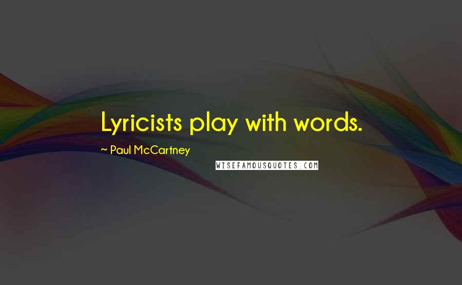 Paul McCartney Quotes: Lyricists play with words.