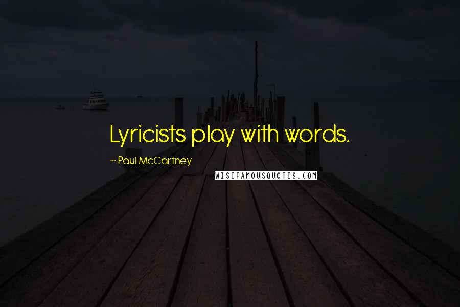 Paul McCartney Quotes: Lyricists play with words.