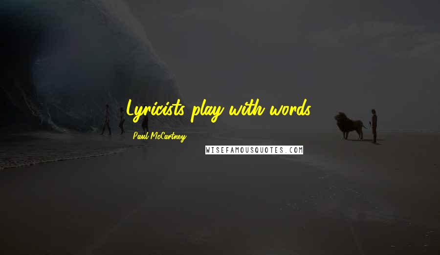 Paul McCartney Quotes: Lyricists play with words.