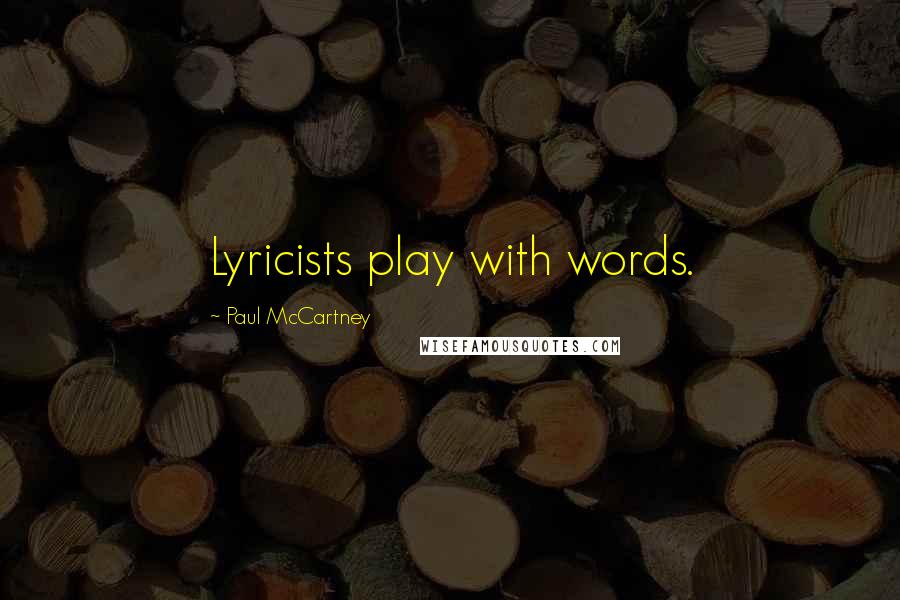 Paul McCartney Quotes: Lyricists play with words.
