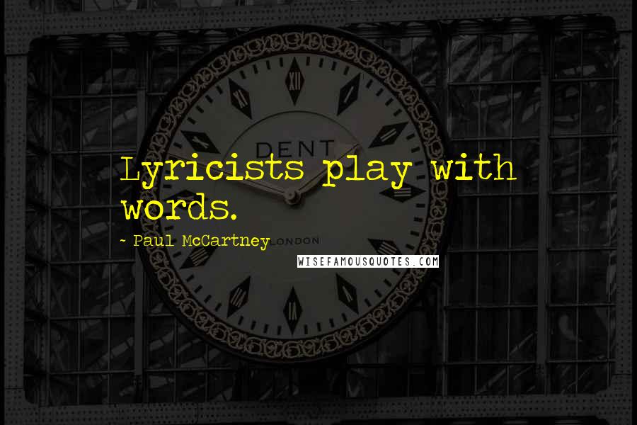 Paul McCartney Quotes: Lyricists play with words.