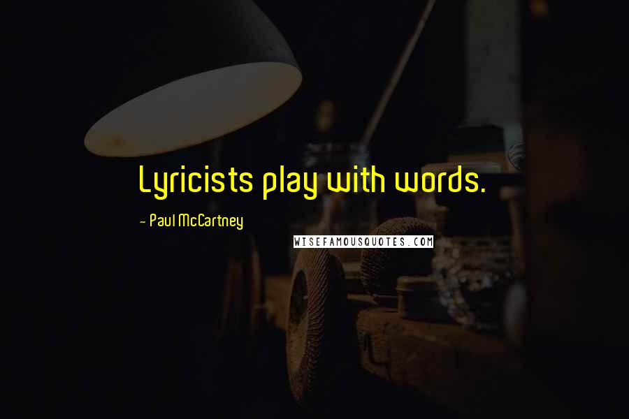 Paul McCartney Quotes: Lyricists play with words.