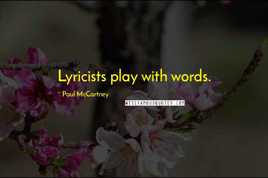 Paul McCartney Quotes: Lyricists play with words.