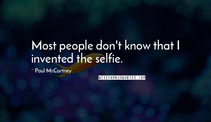 Paul McCartney Quotes: Most people don't know that I invented the selfie.