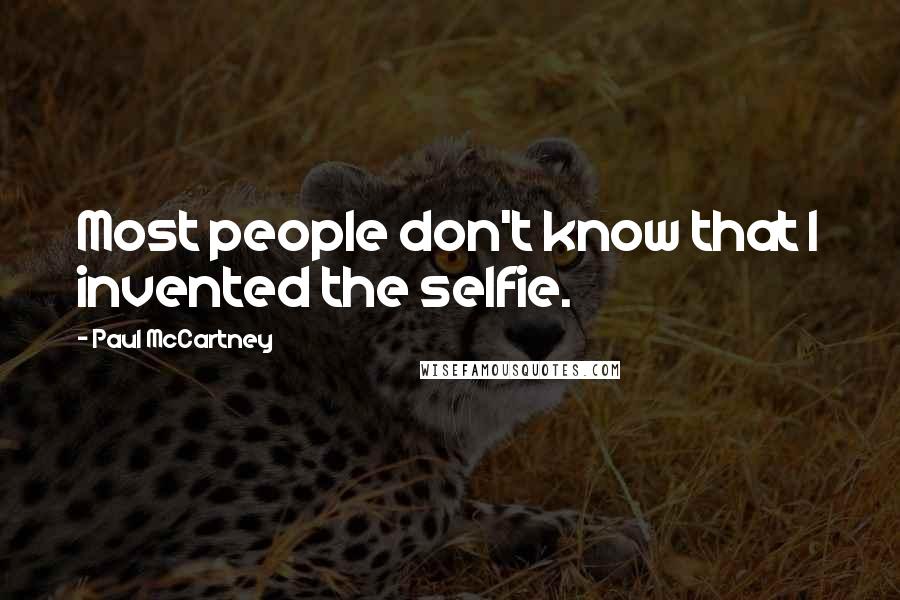Paul McCartney Quotes: Most people don't know that I invented the selfie.