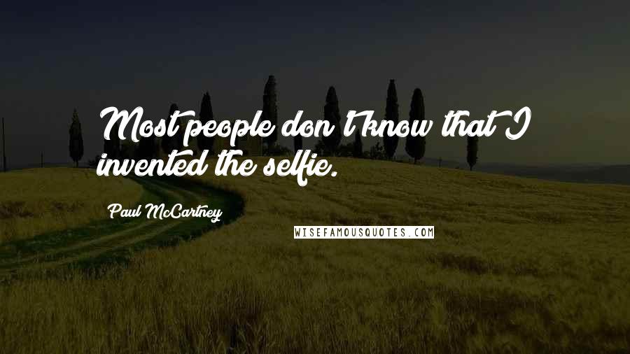 Paul McCartney Quotes: Most people don't know that I invented the selfie.