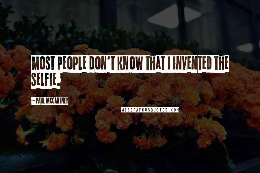 Paul McCartney Quotes: Most people don't know that I invented the selfie.