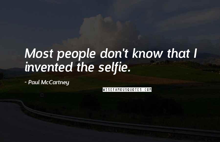 Paul McCartney Quotes: Most people don't know that I invented the selfie.