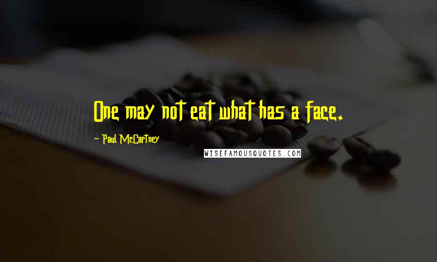 Paul McCartney Quotes: One may not eat what has a face.