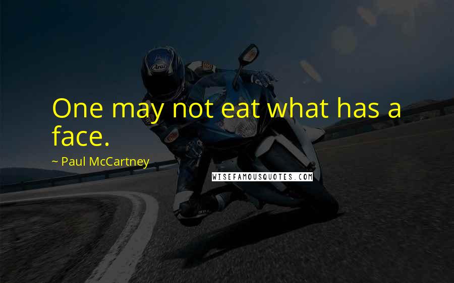 Paul McCartney Quotes: One may not eat what has a face.