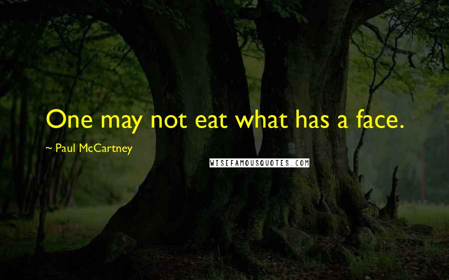 Paul McCartney Quotes: One may not eat what has a face.