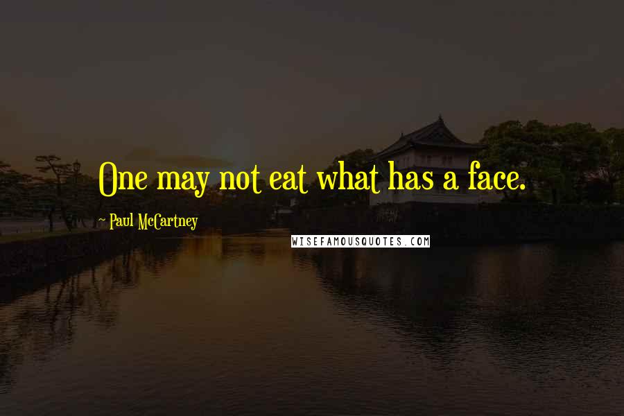 Paul McCartney Quotes: One may not eat what has a face.