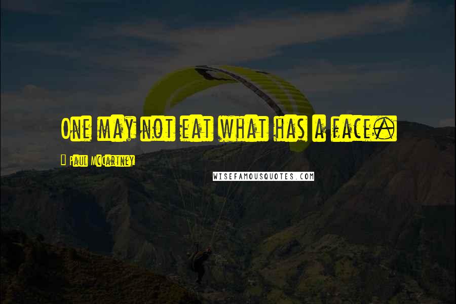 Paul McCartney Quotes: One may not eat what has a face.