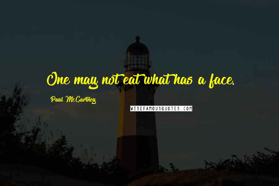 Paul McCartney Quotes: One may not eat what has a face.