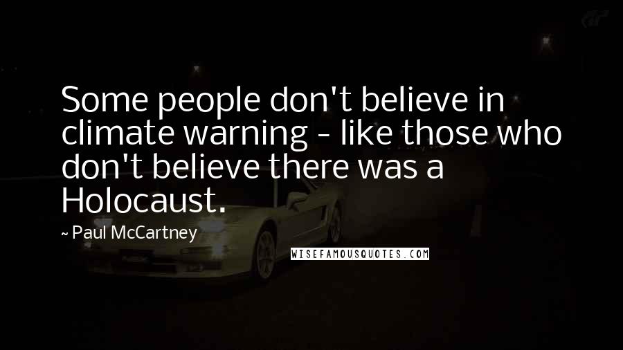 Paul McCartney Quotes: Some people don't believe in climate warning - like those who don't believe there was a Holocaust.