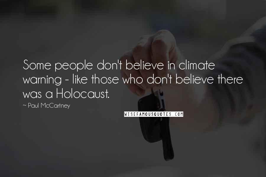 Paul McCartney Quotes: Some people don't believe in climate warning - like those who don't believe there was a Holocaust.