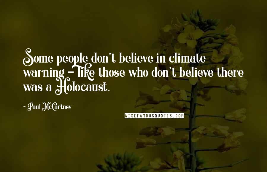 Paul McCartney Quotes: Some people don't believe in climate warning - like those who don't believe there was a Holocaust.