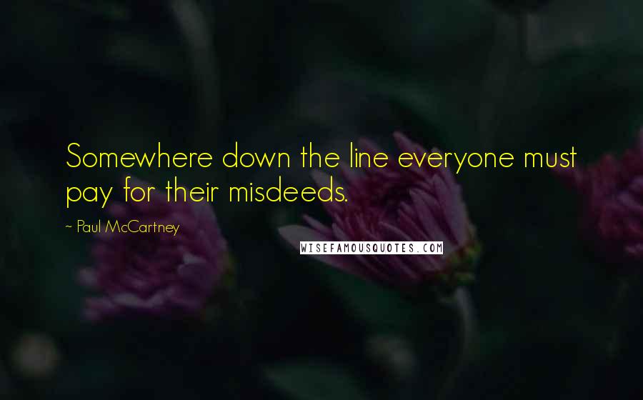 Paul McCartney Quotes: Somewhere down the line everyone must pay for their misdeeds.