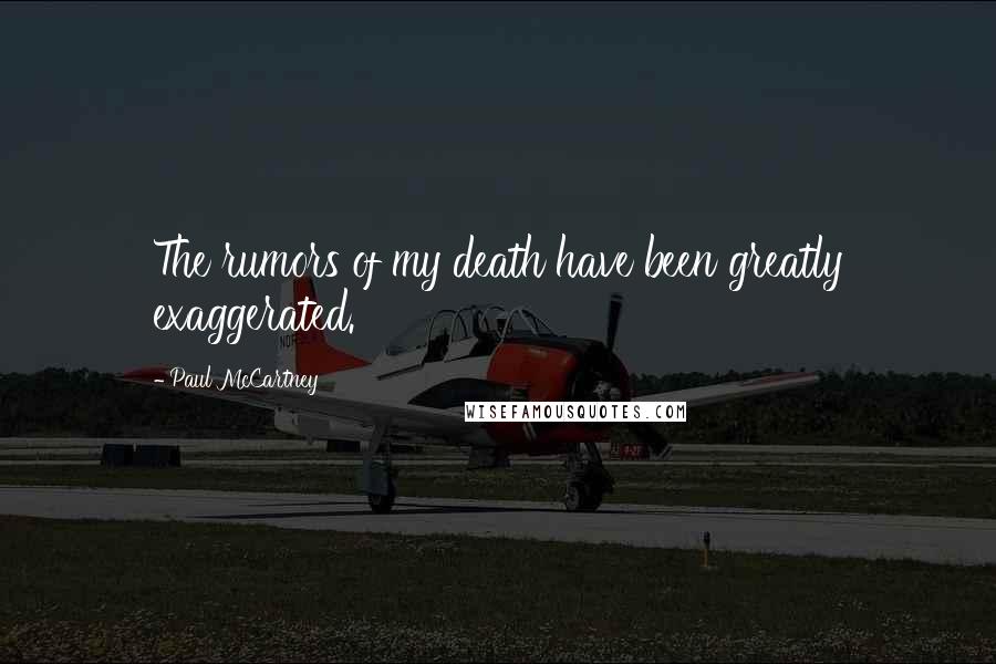 Paul McCartney Quotes: The rumors of my death have been greatly exaggerated.