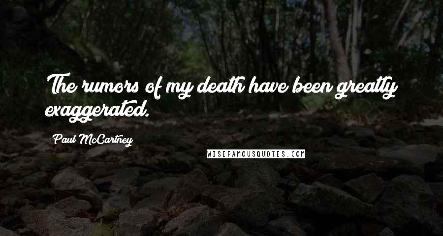 Paul McCartney Quotes: The rumors of my death have been greatly exaggerated.