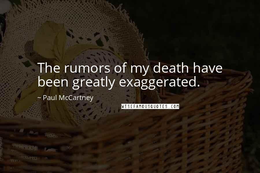 Paul McCartney Quotes: The rumors of my death have been greatly exaggerated.