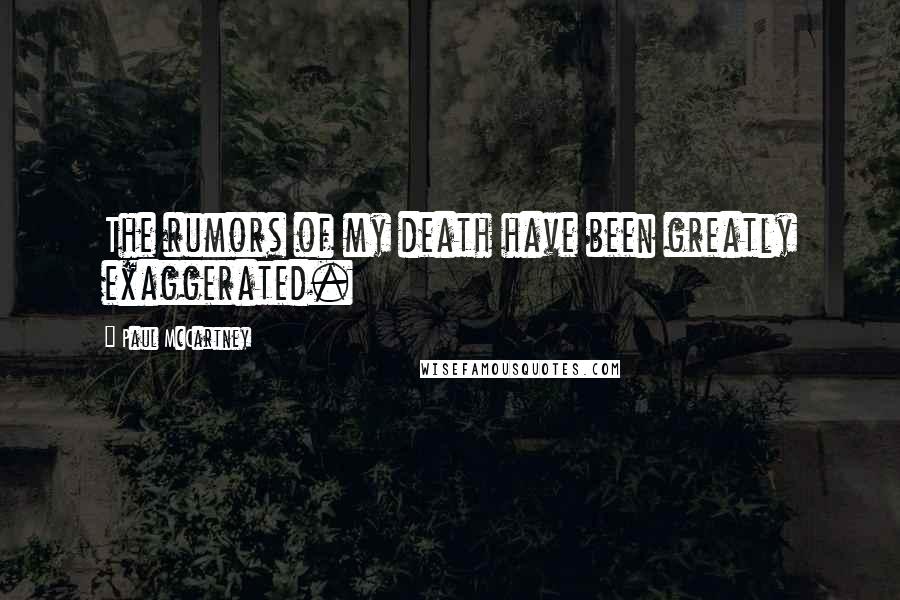 Paul McCartney Quotes: The rumors of my death have been greatly exaggerated.