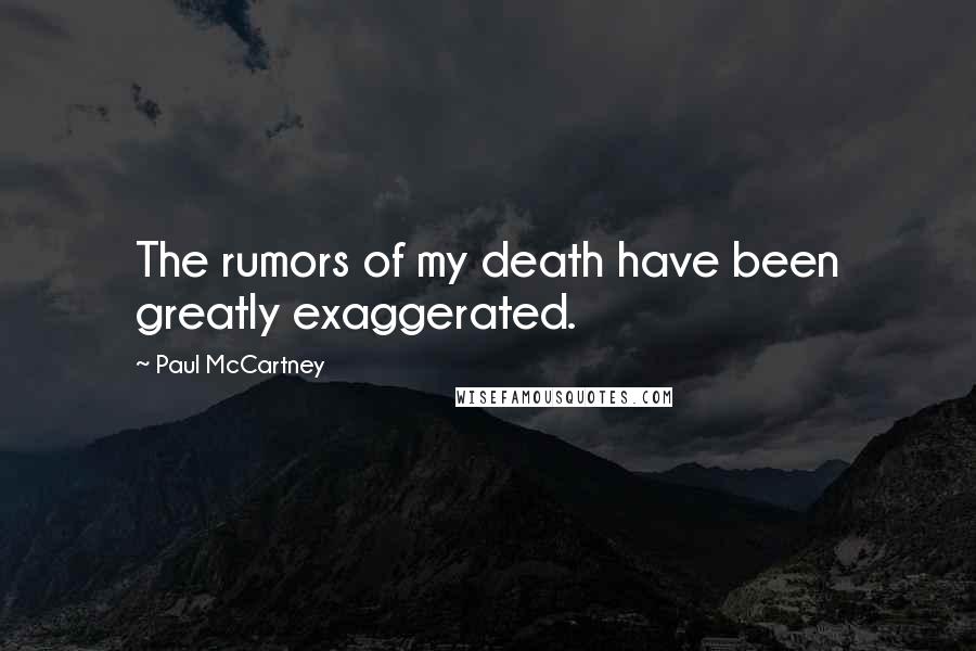Paul McCartney Quotes: The rumors of my death have been greatly exaggerated.
