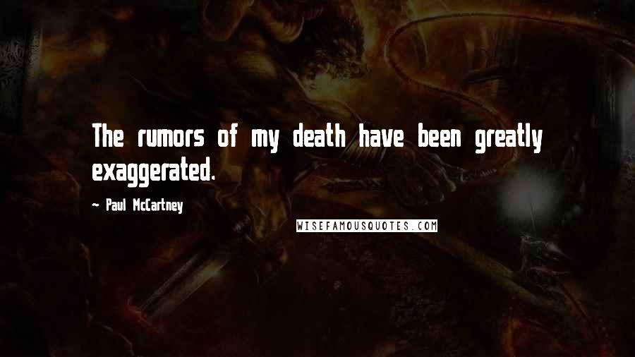Paul McCartney Quotes: The rumors of my death have been greatly exaggerated.