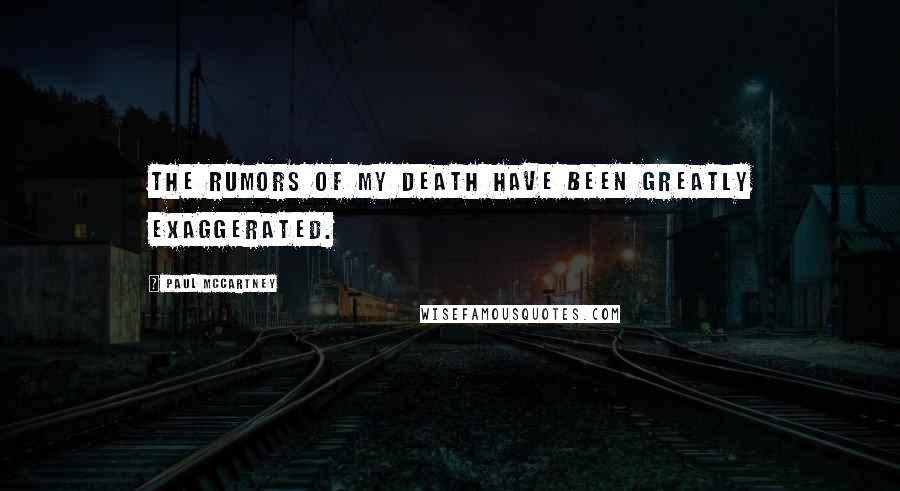 Paul McCartney Quotes: The rumors of my death have been greatly exaggerated.