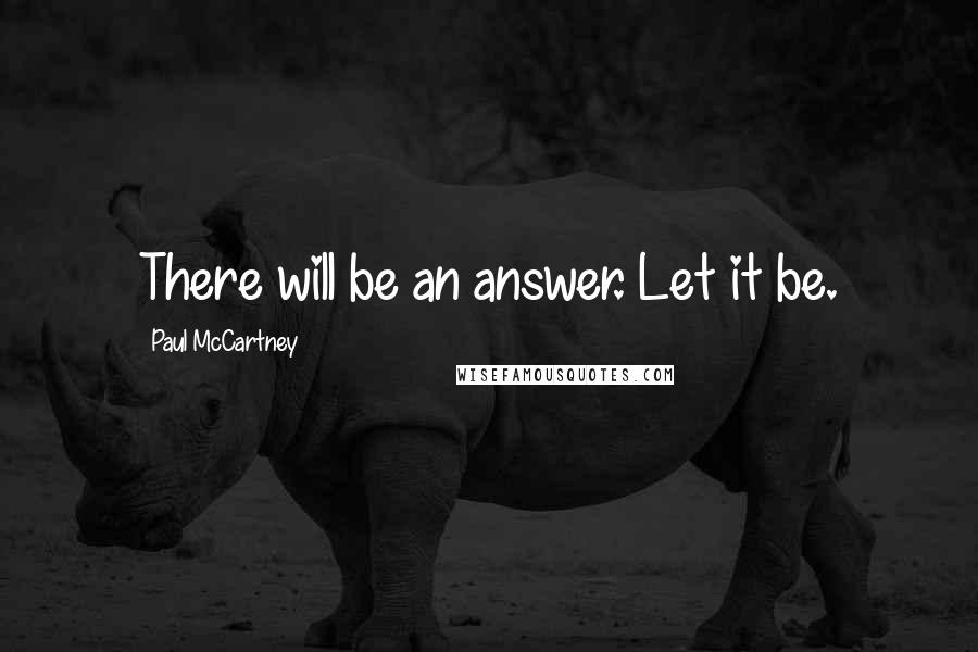 Paul McCartney Quotes: There will be an answer. Let it be.