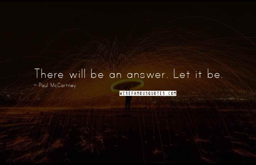 Paul McCartney Quotes: There will be an answer. Let it be.