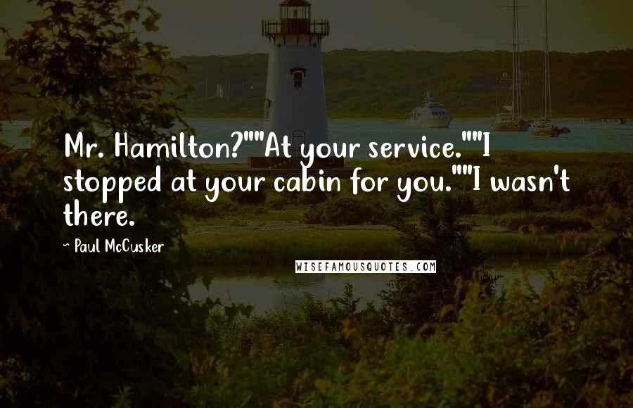 Paul McCusker Quotes: Mr. Hamilton?""At your service.""I stopped at your cabin for you.""I wasn't there.