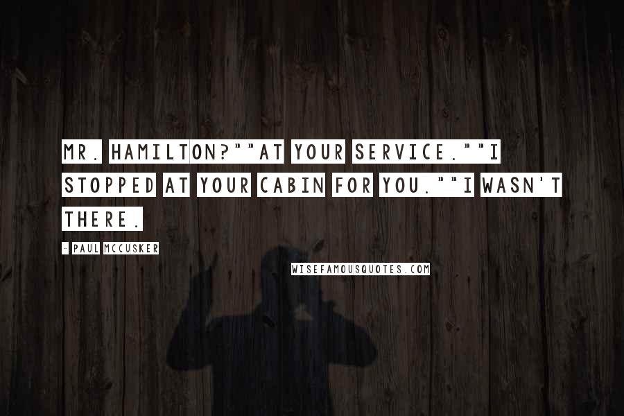 Paul McCusker Quotes: Mr. Hamilton?""At your service.""I stopped at your cabin for you.""I wasn't there.