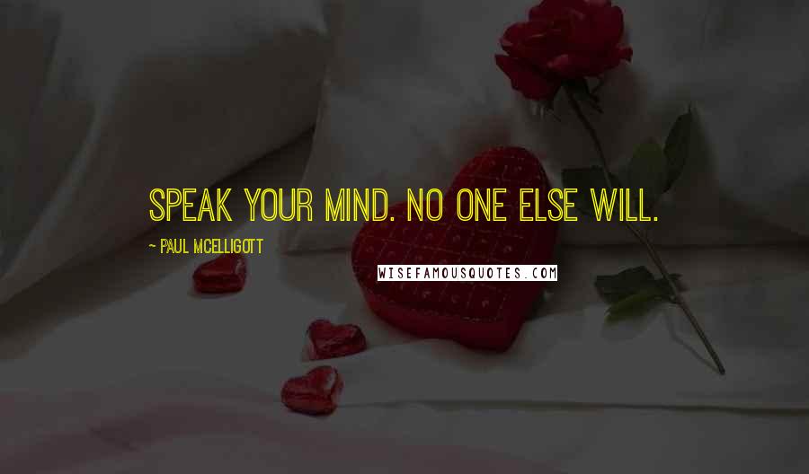 Paul McElligott Quotes: Speak your mind. No one else will.