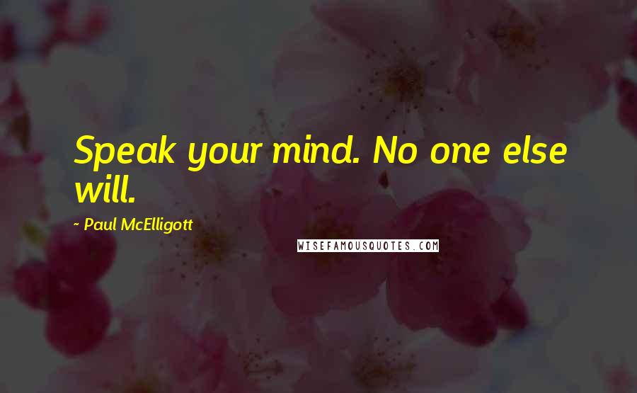 Paul McElligott Quotes: Speak your mind. No one else will.