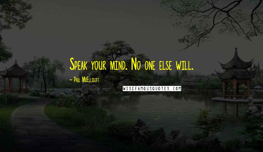 Paul McElligott Quotes: Speak your mind. No one else will.