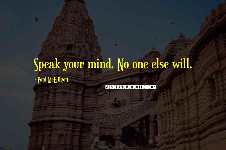 Paul McElligott Quotes: Speak your mind. No one else will.