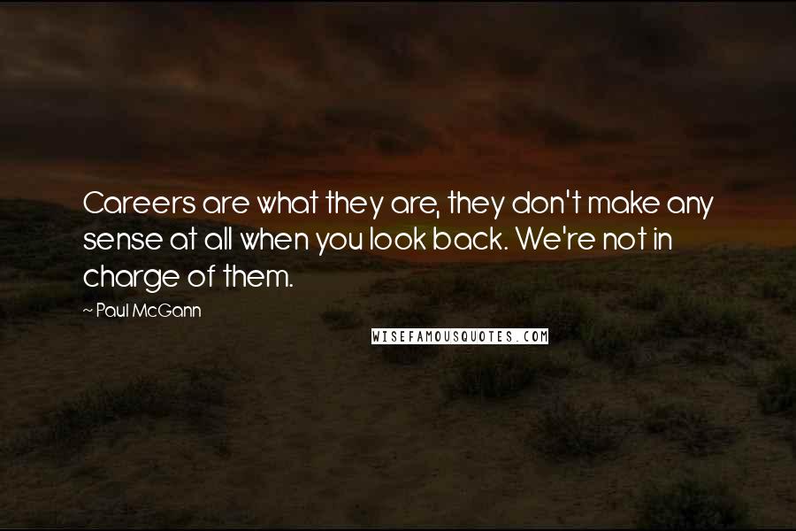Paul McGann Quotes: Careers are what they are, they don't make any sense at all when you look back. We're not in charge of them.