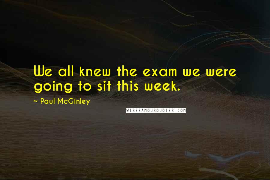 Paul McGinley Quotes: We all knew the exam we were going to sit this week.