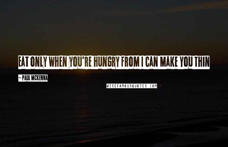 Paul McKenna Quotes: Eat only when you're hungry from I Can Make You Thin