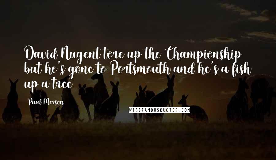 Paul Merson Quotes: David Nugent tore up the Championship but he's gone to Portsmouth and he's a fish up a tree