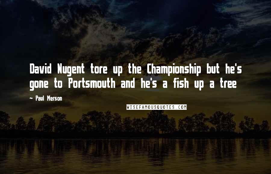 Paul Merson Quotes: David Nugent tore up the Championship but he's gone to Portsmouth and he's a fish up a tree